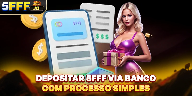 Depositar 5FFF via banco com processo simples