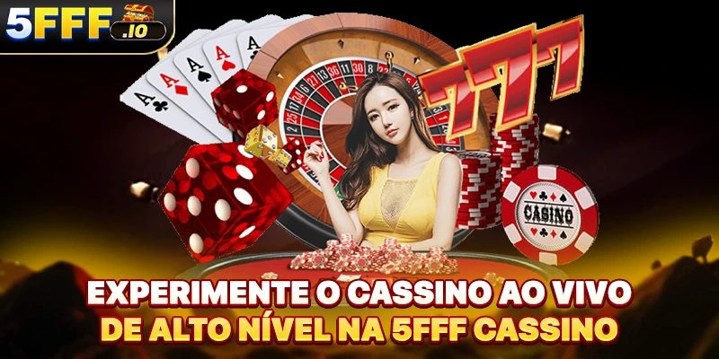 Experimente o cassino ao vivo de alto nível na 5FFF cassino