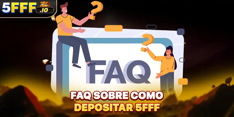 FAQ sobre como depositar 5FFF