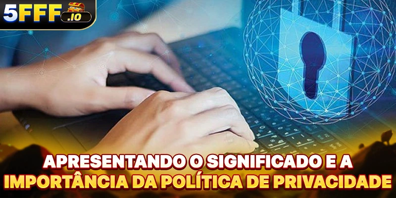 Apresentando o significado e a importância da política de privacidade