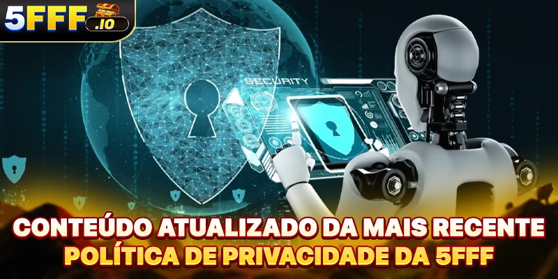 Conteúdo atualizado da mais recente política de privacidade da 5FFF