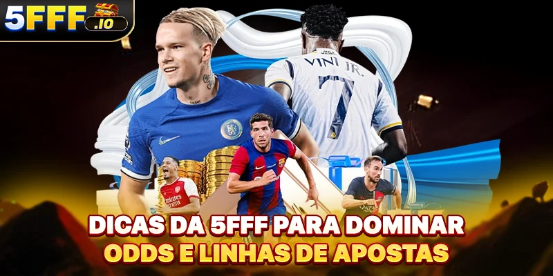 Dicas da 5FFF para dominar odds e linhas de apostas