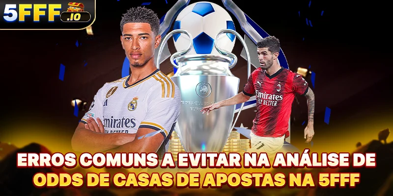 Erros comuns a evitar na análise de odds de casas de apostas na 5FFF