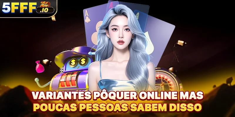 Variantes pôquer online mas poucas pessoas sabem disso